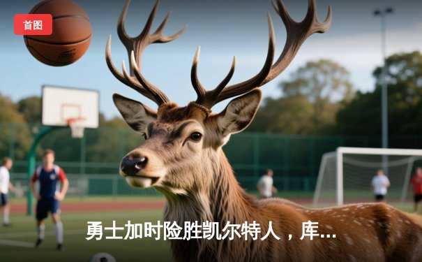 勇士加时险胜凯尔特人，库里狂砍43分率队完成16分逆转